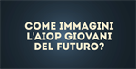 Come immagini l'Aiop Giovani del futuro?